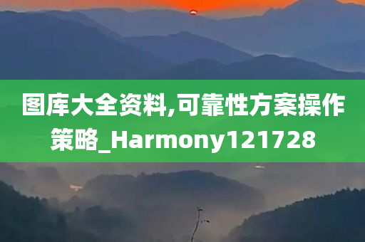 图库大全资料,可靠性方案操作策略_Harmony121728