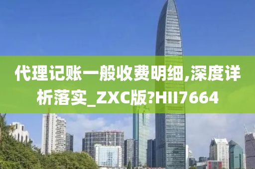 代理记账一般收费明细,深度详析落实_ZXC版?HII7664