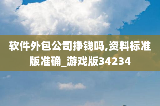 软件外包公司挣钱吗,资料标准版准确_游戏版34234