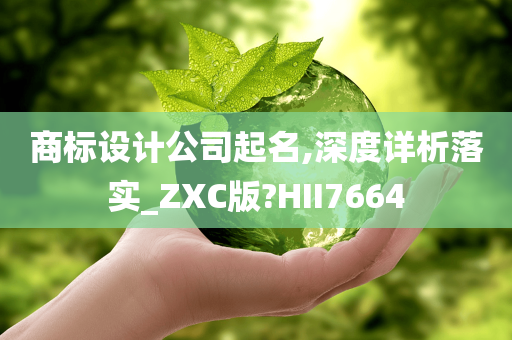 商标设计公司起名,深度详析落实_ZXC版?HII7664