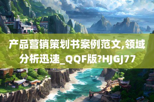 产品营销策划书案例范文,领域分析迅速_QQF版?HJGJ77