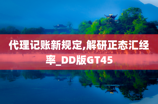 代理记账新规定,解研正态汇经率_DD版GT45