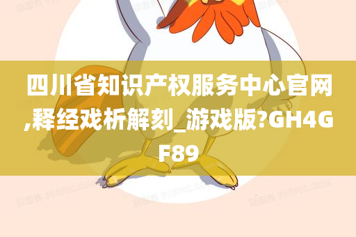 四川省知识产权服务中心官网,释经戏析解刻_游戏版?GH4GF89