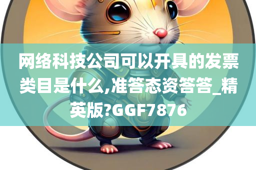 网络科技公司可以开具的发票类目是什么,准答态资答答_精英版?GGF7876